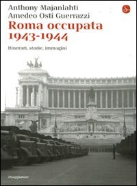 Roma occupata 1943-1944. Itinerari, storia, immagini (9788842816263) by Anthony Majanlahti