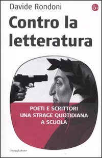 Beispielbild fr Contro la letteratura. Poeti e scrittori. Una strage quotidiana a scuola zum Verkauf von medimops