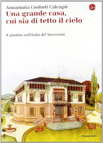 Stock image for Una gran casa, cui sia di tetto il cielo. Il giardino nell'Italia del Novecento [Perfect Paperback] for sale by Brook Bookstore