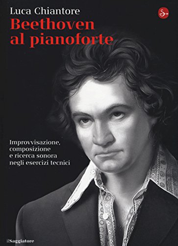 9788842818014: Beethoven al pianoforte. Improvvisazione, composizione e ricerca sonora negli esercizi tecnici