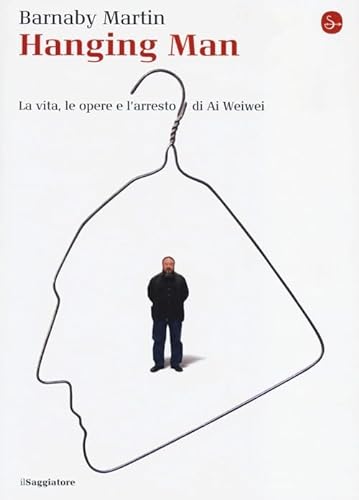 Stock image for Hanging man. La vita, le opere e larresto di Ai Weiwei for sale by Reuseabook