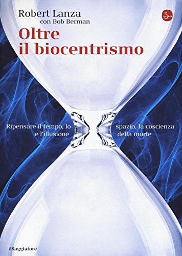 Beispielbild fr Oltre il biocentrismo. Ripensare il tempo, lo spazio e l'illusione della morte Lanza, Robert zum Verkauf von Brook Bookstore