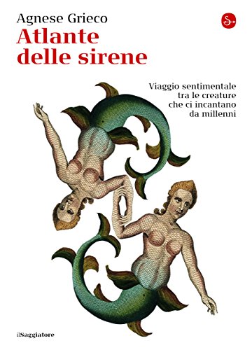 Stock image for Atlante delle sirene. Viaggio sentimentale tra le creature che ci incantano da millenni for sale by libreriauniversitaria.it