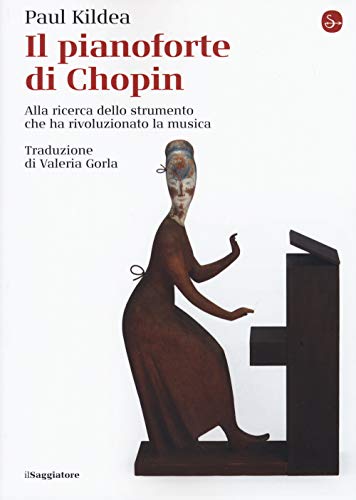 Stock image for Il pianoforte di Chopin. Alla ricerca dello strumento che ha rivoluzionato la musica [Paperback] for sale by Brook Bookstore
