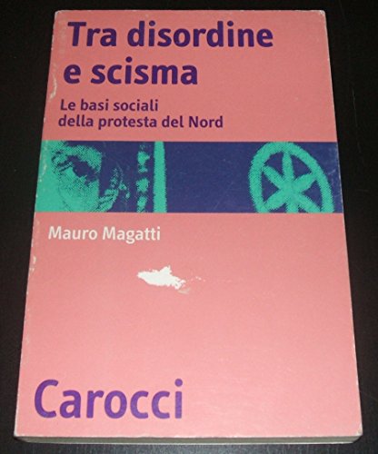 Beispielbild fr Tra disordine e scisma. Le basi sociali della protesta del Nord. zum Verkauf von FIRENZELIBRI SRL