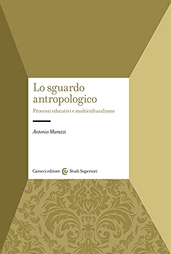 Lo sguardo antropologico. Processi educativi e multiculturalismo (9788843015214) by Antonio Marazzi