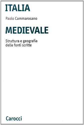 Italia medievale. Struttura e geografia delle fonti scritte (9788843016303) by Paolo Cammarosano