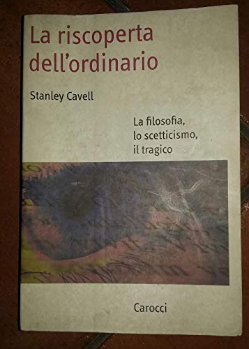 La riscoperta dell'ordinario. La filosofia, lo scetticismo, il tragico (9788843017935) by Stanley Cavell