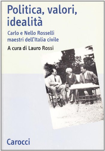 Stock image for Politica, valori, idealit. Carlo e Nello Rosselli maestri dell'Italia civile. for sale by FIRENZELIBRI SRL