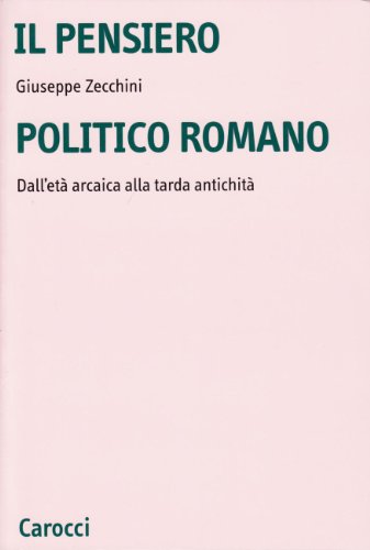 Il pensiero politico romano. Dall'etÃ: arcaica alla tarda antichitÃ  (9788843025084) by Giuseppe Zecchini