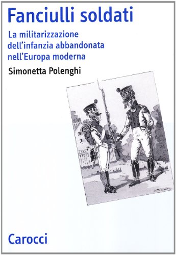 Beispielbild fr Fanciulli soldati. La militarizzazione dell'infanzia abbandonata nell'Europa moderna. zum Verkauf von Antiquariat Bcherkeller