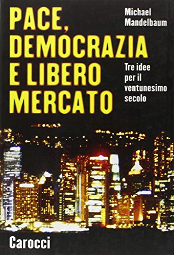 Pace, democrazia e libero mercato. Tre idee per il ventunesimo secolo (9788843025497) by Michael Mandelbaum