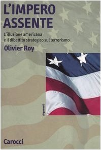 L'impero assente. L'illusione americana e il dibattito strategico sul terrorismo (9788843029204) by Olivier Roy