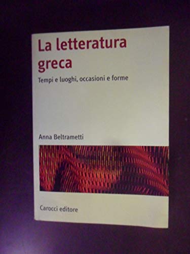 9788843033041: La letteratura greca. Tempi e luoghi, occasioni e forme (Manuali universitari)