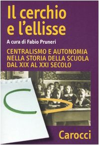 9788843035410: Il cerchio e l'ellisse. Centralismo e autonomia nella storia della scuola dal XIX al XXI secolo