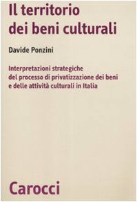 9788843045600: Il territorio dei beni culturali. Interpretazioni strategiche del processo di privatizzazione dei beni e delle attivit culturali in Italia (Biblioteca di testi e studi)