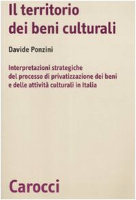 9788843045600: Il territorio dei beni culturali. Interpretazioni strategiche del processo di privatizzazione dei beni e delle attivit culturali in Italia