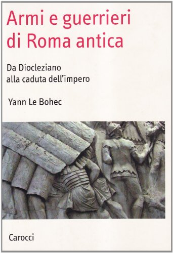 9788843046775: Armi e guerrieri di Roma antica. Da Diocleziano alla caduta dell'impero