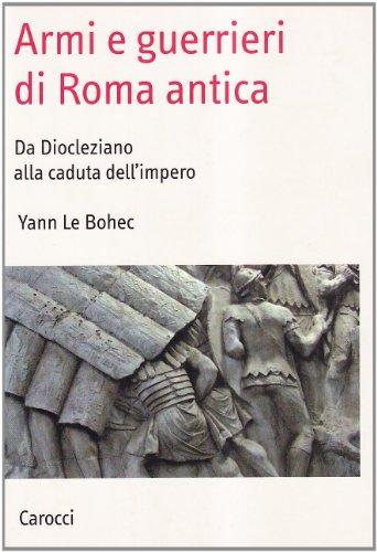 Armi e guerrieri di Roma antica. Da Diocleziano alla caduta dell'impero (9788843046775) by Unknown Author