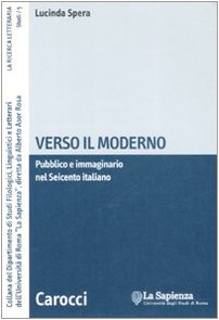 Verso il moderno. Pubblico e immaginario nel Seicento italiano (9788843047062) by Lucinda Spera