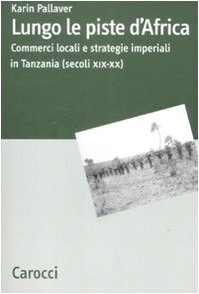 9788843048533: Lungo le piste d'Africa. Commerci locali ed strategie imperiali in Tanzania (secoli XIX-XX) (Dip. discipline storiche. Univ. Bologna)