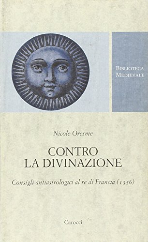 Contro la divinazione. Consigli astrologici al re di Francia (1356). Testo francese a fronte (9788843050888) by Unknown Author