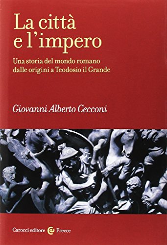 9788843051144: La citt e l'impero. Una storia del mondo romano dalle origini a Teodosio il Grande