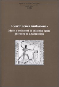 Ricerche di storia dell'arte vol. 100: L'. Musei e collezioni di antichita egizie all'epoca di Ch...