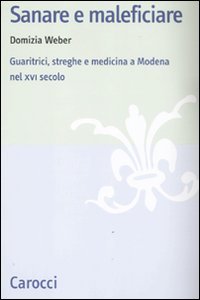 9788843060450: Sanare e maleficiare. Guaritrici, streghe e medicina a Modena nel XVI secolo (Studi storici Carocci)