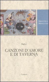 Canzoni d'amore e di taverna. Nel Trecento alla corte di Shiraz (9788843060627) by Hafez