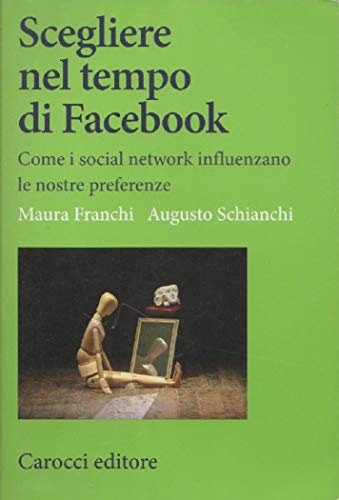 9788843062065: Scegliere nel tempo di Facebook. Come i social network influenzano le nostre preferenze (Studi economici e sociali Carocci)