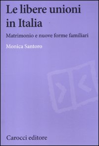 libere unioni in italia. matrimonio e nuove forme familiari (Le)