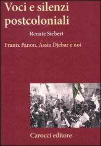 Voci e silenzi postcoloniali. Frantz Fanon, Assia Djebar e noi (9788843063420) by Renate Zahar