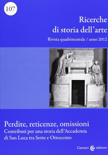 9788843064663: Ricerche di storia dell'arte. Perdite, reticenze, omissioni. Contributi per una storia dell'Accademia di San Luca tra Sette e Ottocento (2012) (Vol. 107)