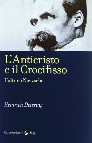 L'anticristo e il crocifisso. L'ultimo Nietzsche (9788843065042) by Heinrich Detering