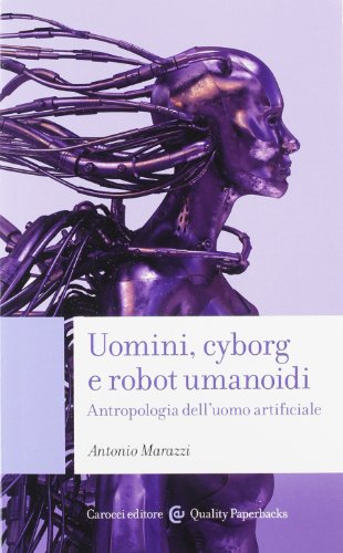 Uomini, cyborg e robot umanoidi. Antropologia dell'uomo artificiale (9788843065110) by Antonio Marazzi