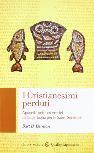 9788843066889: I cristianesimi perduti. Apocrifi, sette ed eretici nella battaglia per le sacre scritture