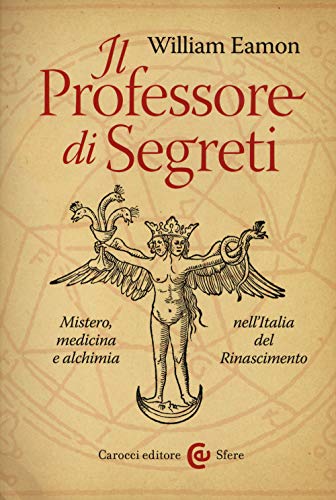 9788843071036: Il professore di segreti. Mistero, medicina e alchimia nell'Italia del Rinascimento (Le sfere)