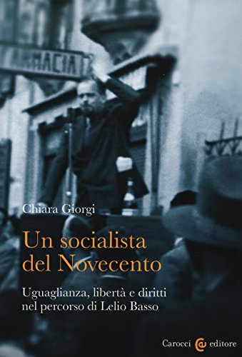 9788843077373: Un socialista del Novecento. Uguaglianza, libert e diritti nel percorso di Lelio Basso (Studi storici Carocci)