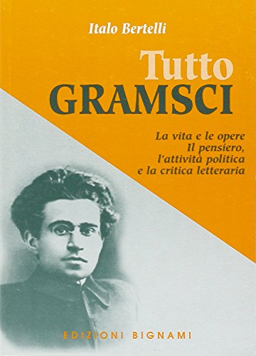 9788843301317: Tutto Gramsci. La vita e le opere. Il pensiero, l'attivit politica e la critica letteraria