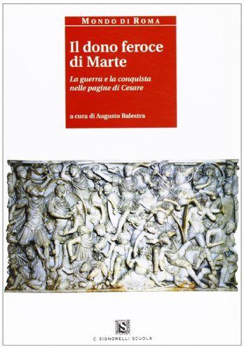 9788843411696: Il dono feroce di Marte. La guerra e la conquista nelle pagine di Cesare. Per i Licei e gli Ist. magistrali (Il mondo di Roma)