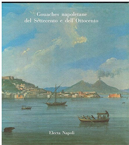 9788843512492: Gouaches napoletane del Settecento e dell'Ottocento. Catalogo della mostra (Napoli, 1986). Ediz. illustrata