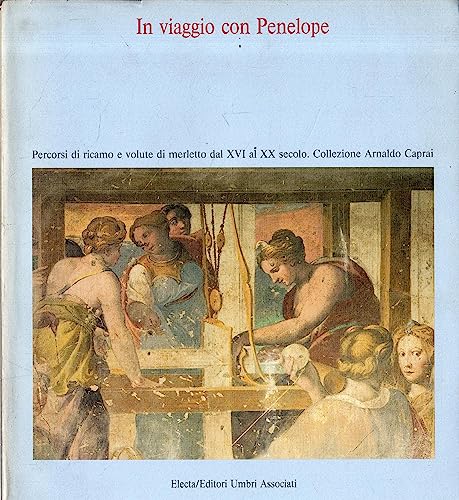 In viaggio con Penelope: Percorsi di ricamo e volute di merletto dal XVI al XX secolo: Collezione...