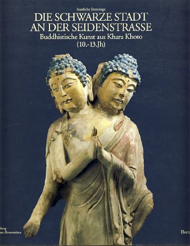 

Die schwarze Stadt an der Seidenstrasse: Buddhistische Kunst aus Khara Khoto (10.-13. Jahrhundert) (German Edition)