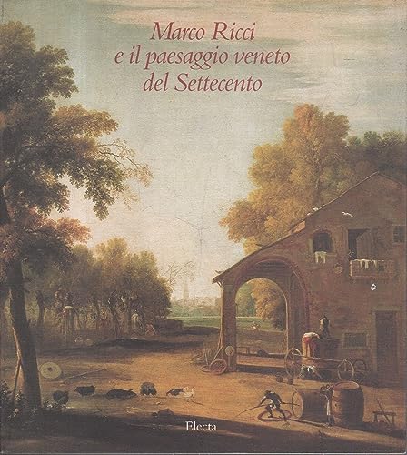 9788843545025: Marco Ricci e il paesaggio veneto del Settecento: [Belluno, Palazzo Crepadona, 15 maggio-22 agosto 1993]