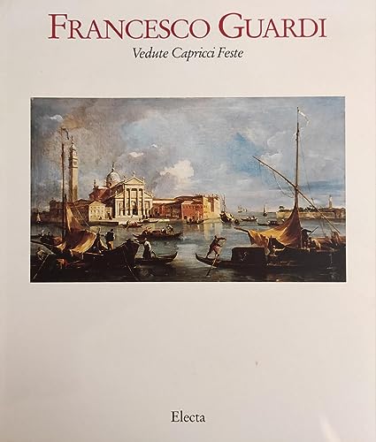 Francesco Guardi. Vedute Capricci Feste [Venezia, Isola di San Giorgio Maggiore 28 agosto - 21 no...