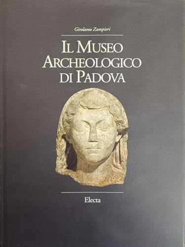 9788843549290: Museo archeologico di Padova. Ediz. illustrata: Storia Della Formazione Del Museo Civico Archeologico DI Padova e Guida Alle Collezioni (Archeologia e arte antica. Varie)