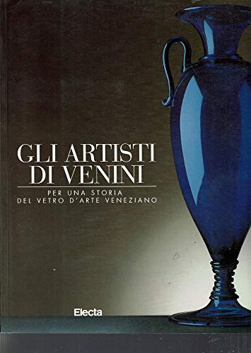 9788843555642: Gli artisti di Venini. Per una storia del vetro d'arte veneziano. Catalogo della mostra (Venezia, 1996). Ediz. illustrata