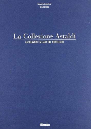 La Collezione Astaldi: Capolavori italiani del Novecento (Italian Edition) (9788843557257) by Bergamini, Giuseppe