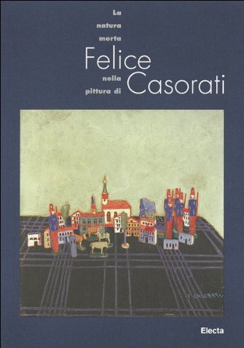 9788843560806: La natura morta nella pittura di Felice Casorati. Catalogo della mostra (Iseo, Centro culturale l'Arsenale, 17 maggio-20 luglio 1997). Ediz. illustrata (Cataloghi di mostre)